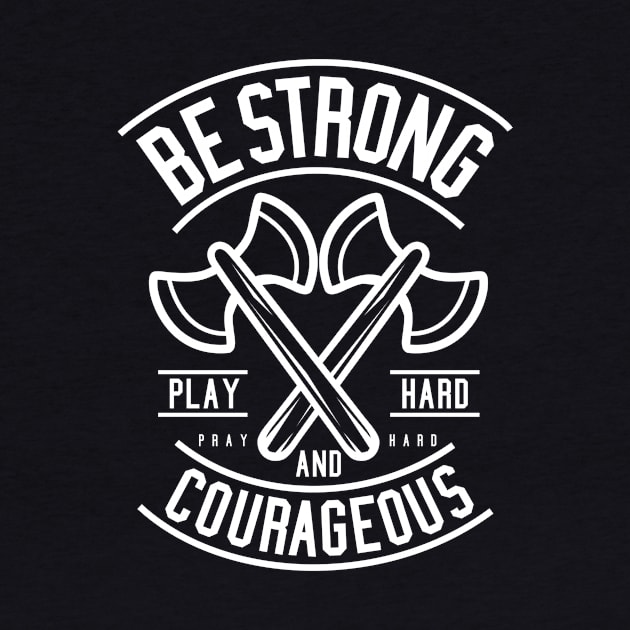 Be Strong And Courageous Axe Motivational Quote by Rebus28